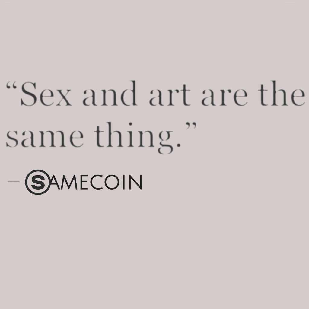 Sex and art are the same thing - SAMECOIN quote